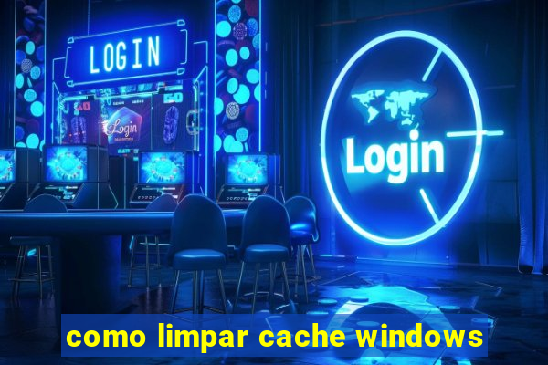 como limpar cache windows